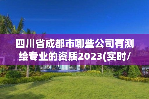 四川省成都市哪些公司有測繪專業的資質2023(實時/更新中)