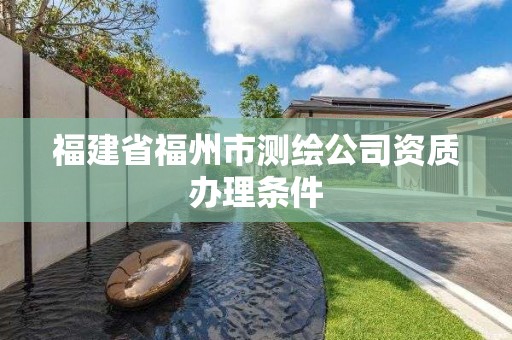 福建省福州市測繪公司資質辦理條件