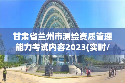 甘肅省蘭州市測繪資質管理能力考試內容2023(實時/更新中)