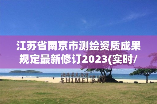 江蘇省南京市測繪資質成果規定最新修訂2023(實時/更新中)