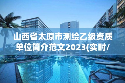 山西省太原市測(cè)繪乙級(jí)資質(zhì)單位簡(jiǎn)介范文2023(實(shí)時(shí)/更新中)