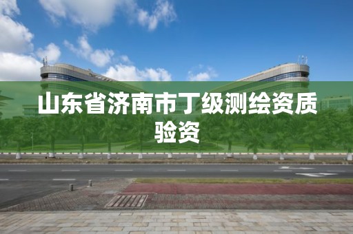 山東省濟南市丁級測繪資質驗資