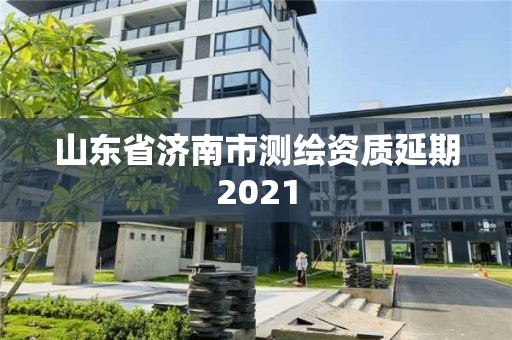 山東省濟南市測繪資質延期2021