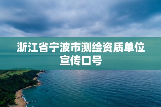 浙江省寧波市測繪資質(zhì)單位宣傳口號