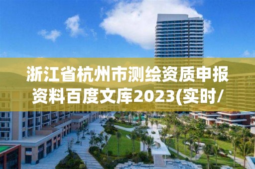 浙江省杭州市測繪資質申報資料百度文庫2023(實時/更新中)