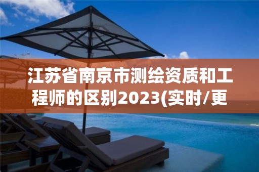 江蘇省南京市測繪資質和工程師的區別2023(實時/更新中)