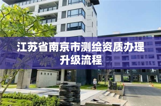 江蘇省南京市測繪資質辦理升級流程