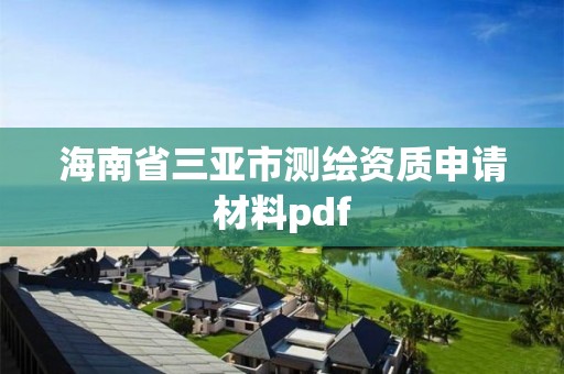 海南省三亞市測繪資質(zhì)申請材料pdf