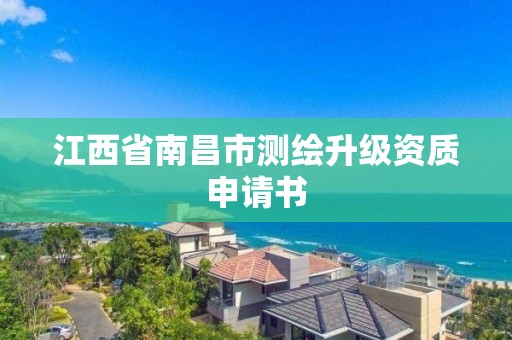 江西省南昌市測繪升級資質(zhì)申請書