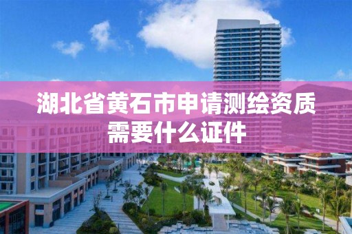 湖北省黃石市申請測繪資質需要什么證件