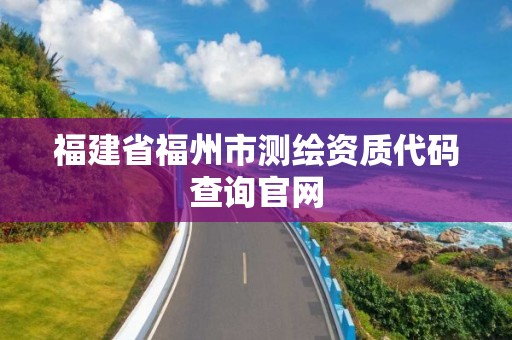 福建省福州市測繪資質代碼查詢官網