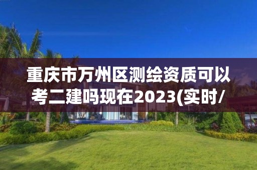 重慶市萬州區測繪資質可以考二建嗎現在2023(實時/更新中)