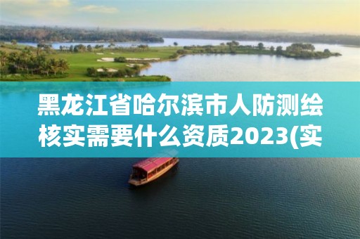 黑龍江省哈爾濱市人防測繪核實需要什么資質2023(實時/更新中)