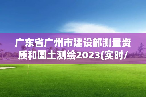 廣東省廣州市建設部測量資質和國土測繪2023(實時/更新中)