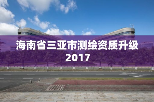 海南省三亞市測繪資質升級2017