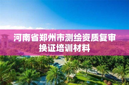 河南省鄭州市測繪資質復審換證培訓材料