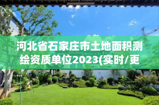 河北省石家莊市土地面積測繪資質單位2023(實時/更新中)