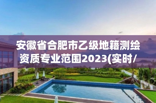 安徽省合肥市乙級地籍測繪資質專業范圍2023(實時/更新中)