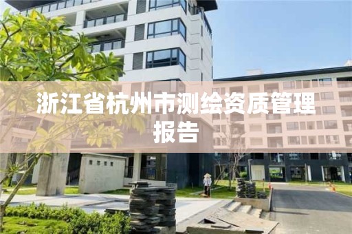 浙江省杭州市測繪資質管理報告