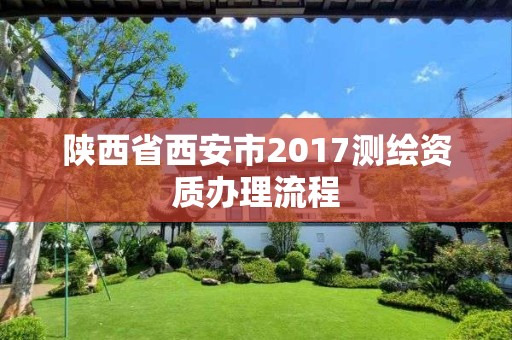 陜西省西安市2017測繪資質辦理流程