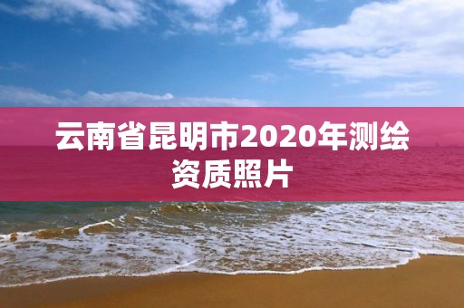 云南省昆明市2020年測繪資質(zhì)照片