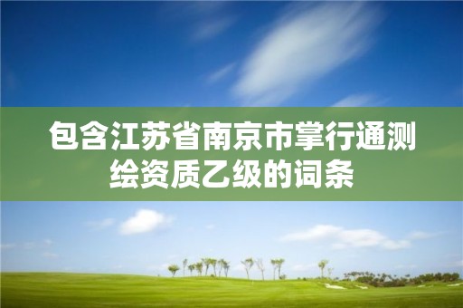 包含江蘇省南京市掌行通測繪資質乙級的詞條