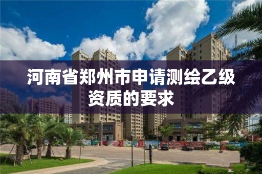 河南省鄭州市申請測繪乙級資質的要求