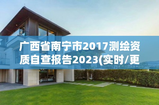 廣西省南寧市2017測繪資質自查報告2023(實時/更新中)