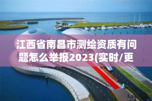 江西省南昌市測繪資質有問題怎么舉報2023(實時/更新中)