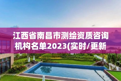 江西省南昌市測繪資質咨詢機構名單2023(實時/更新中)