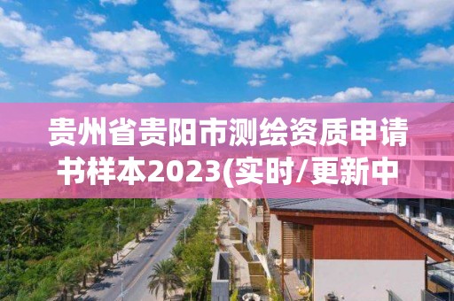 貴州省貴陽市測繪資質申請書樣本2023(實時/更新中)