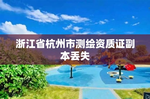 浙江省杭州市測繪資質證副本丟失