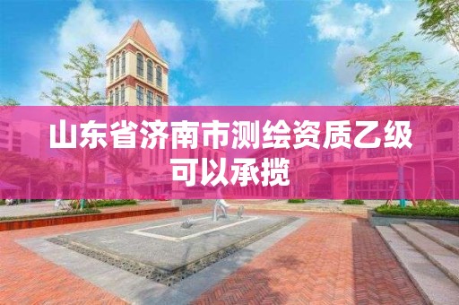 山東省濟南市測繪資質乙級可以承攬