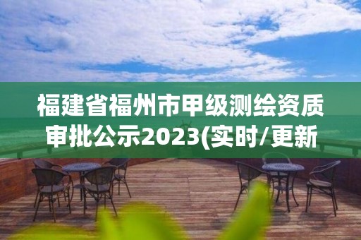 福建省福州市甲級測繪資質審批公示2023(實時/更新中)