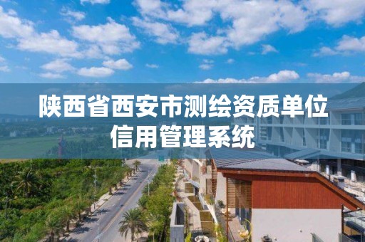 陜西省西安市測繪資質單位信用管理系統