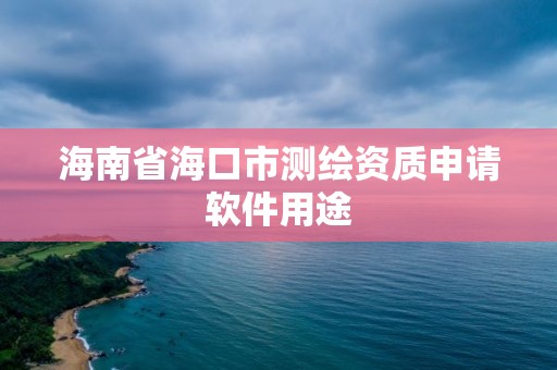 海南省海口市測繪資質申請軟件用途