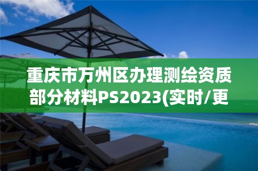 重慶市萬州區辦理測繪資質部分材料PS2023(實時/更新中)