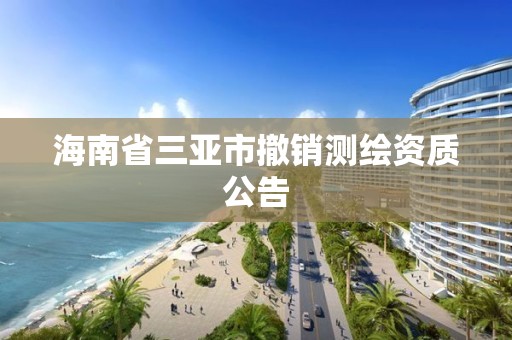 海南省三亞市撤銷測繪資質公告