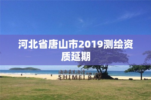 河北省唐山市2019測繪資質延期