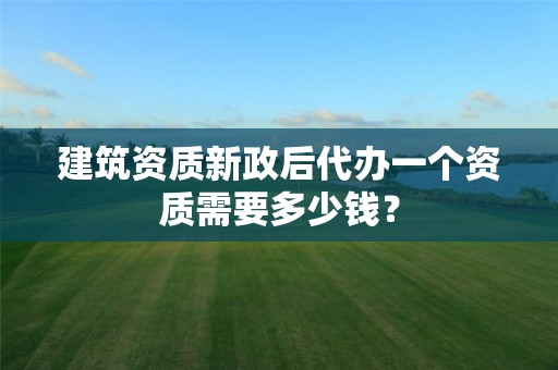 建筑資質(zhì)新政后代辦一個(gè)資質(zhì)需要多少錢？