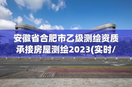 安徽省合肥市乙級測繪資質(zhì)承接房屋測繪2023(實(shí)時(shí)/更新中)