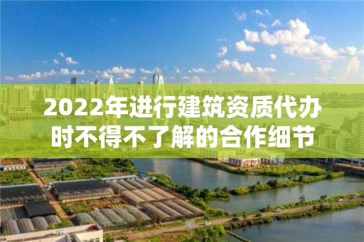 2022年進行建筑資質代辦時不得不了解的合作細節