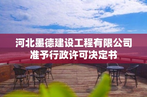 河北墨德建設(shè)工程有限公司準(zhǔn)予行政許可決定書