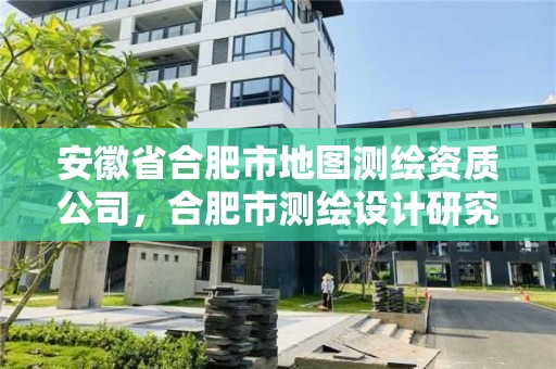 安徽省合肥市地圖測繪資質公司，合肥市測繪設計研究院