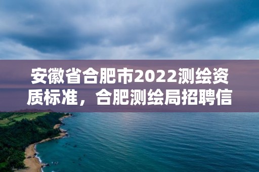 安徽省合肥市2022測繪資質標準，合肥測繪局招聘信息