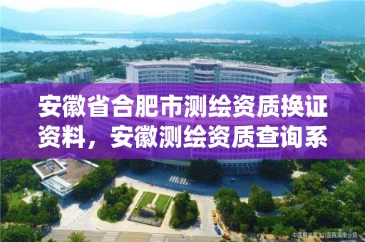 安徽省合肥市測繪資質換證資料，安徽測繪資質查詢系統