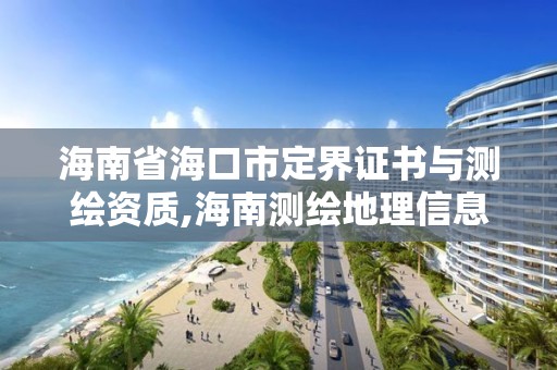 海南省海口市定界證書與測繪資質,海南測繪地理信息局地址