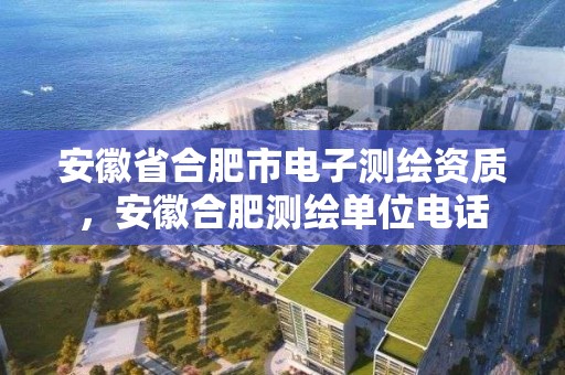 安徽省合肥市電子測繪資質(zhì)，安徽合肥測繪單位電話