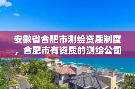 安徽省合肥市測繪資質制度，合肥市有資質的測繪公司