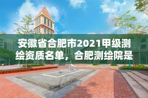 安徽省合肥市2021甲級測繪資質名單，合肥測繪院是什么單位